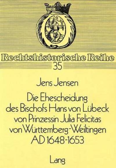 Die Ehescheidung Des Bischofs Hans Von Lubeck Von Prinzessin Julia Felicitas Von Wurttemberg-Weiltingen Ad 1648-1653