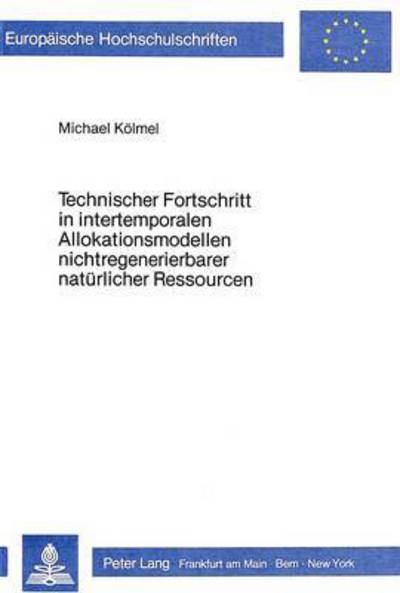 Technischer Fortschritt in Intertemporalen Allokationsmodellen Nichtregenerierbarer Naturlicher Ressourcen