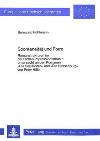Spontaneitaet Und Form Romanstrukturen Im Deutschen Impressionismus - Untersucht an Den Romanen Die Sozialisten Und Die Hassenburg Von Peter Hille