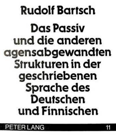 Das Passiv Und Die Anderen Agensabgewandten Strukturen in Der Geschriebenen Sprache Des Deutschen Und Finnischen
