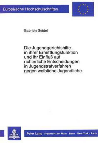 Die Jugendgerichtshilfe in Ihrer Ermittlungsfunktion Und Ihr Einfluss Auf Richterliche Entscheidungen in Jugendstrafverfahren Gegen Weibliche Jugendliche