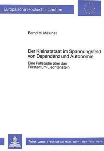 Der Kleinststaat Im Spannungsfeld Von Dependenz Und Autonomie Eine Fallstudie Ueber Das Fuerstentum Liechtenstein