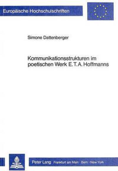 Kommunikationsstrukturen Im Poetischen Werk E.T.A. Hoffmanns
