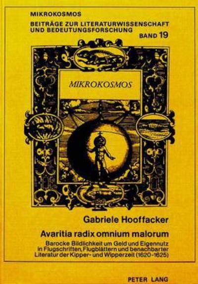 Avaritia Radix Omnium Malorum Barocke Bildlichkeit Um Geld Und Eigennutz in Flugschriften, Flugblaettern Und Benachbarter Literatur Der Kipper- Und Wipperzeit (1620-1625)