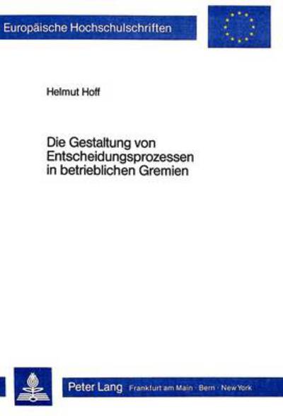 Die Gestaltung Von Entscheidungsprozessen in Betrieblichen Gremien
