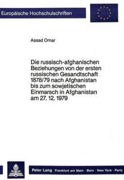 Die Russisch-Afghanischen Beziehungen Von Der Ersten Russischen Gesandtschaft 1878/79 Nach Afghanistan Bis Zum Sowjetischen Einmarsch in Afghanistan Am 27.12.1979