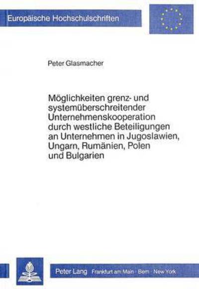 Moglichkeiten Grenz- Und Systemuberschreitender Unternehmenskooperation Durch Westliche Beteiligungen an Unternehmen in Jugoslawien, Ungarn, Rumanien, Polen Und Bulgarien