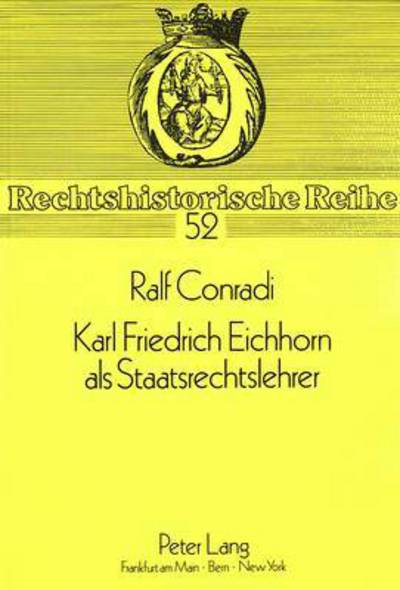 Karl Friedrich Eichhorn Als Staatsrechtslehrer Seine Goettinger Vorlesung Ueber Das Staatsrecht Der Deutschen Bundesstaaten Nach Einer Kollegmitschrift Aus Dem Wintersemester 1821/22