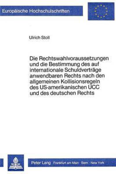 Die Rechtswahlvoraussetzungen Und Die Bestimmung Des Auf Internationale Schuldvertrage Anwendbaren Rechts Nach Den Allgemeinen Kollisionsregeln Des US-Amerikanischen UCC Und Des Deutschen Rechts