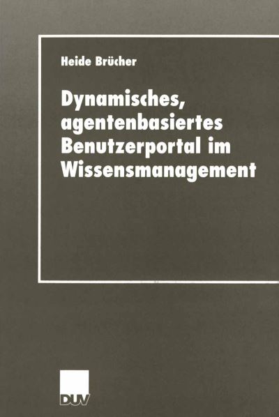 Dynamisches, Agentenbasiertes Benutzerportal Im Wissensmanagement. DUV Wirtschaftsinformatik