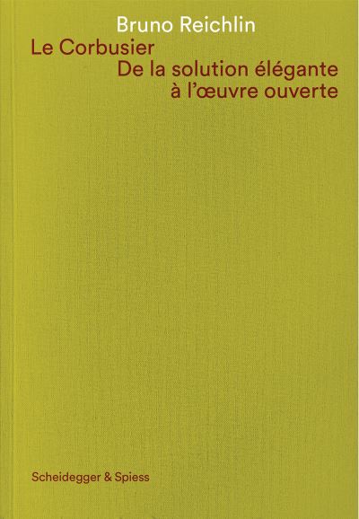 Le Corbusier. De La Solution Élégante À L'oeuvre Ouvert