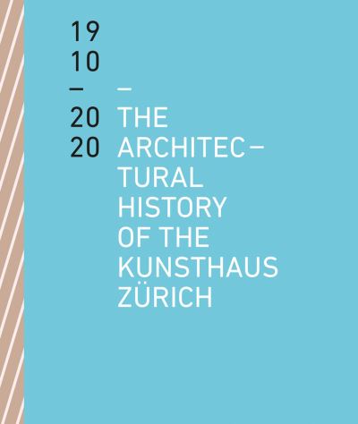 The Architectural History of the Kunsthaus Zürich 1910-2020