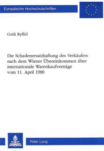 Die Schadenersatzhaftung Des Verkaufers Nach Dem Wiener Ubereinkommen Uber Internationale Warenkaufvertrage Vom 11. April 1980