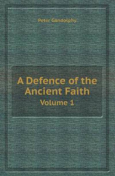 A Defence of the Ancient Faith Volume 1