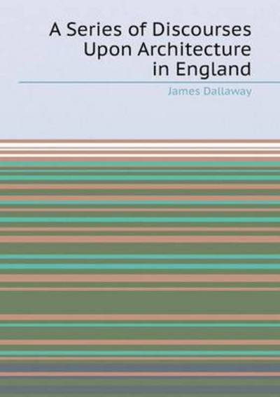 A Series of Discourses Upon Architecture in England