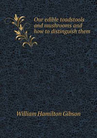 Our Edible Toadstools and Mushrooms and How to Distinguish Them
