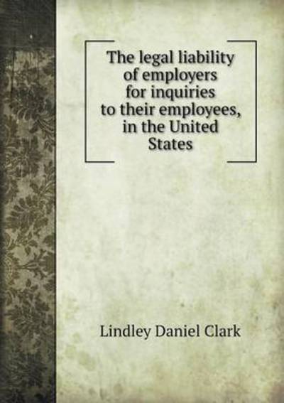 The Legal Liability of Employers for Inquiries to Their Employees, in the United States