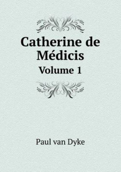 Catherine De Me?dicis Volume 1