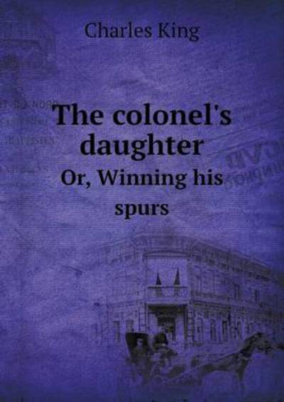 The Colonel's Daughter Or, Winning His Spurs