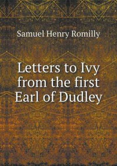 Letters to Ivy from the First Earl of Dudley