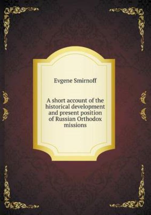 A Short Account of the Historical Development and Present Position of Russian Orthodox Missions