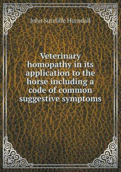 Veterinary Homopathy in Its Application to the Horse Including a Code of Common Suggestive Symptoms
