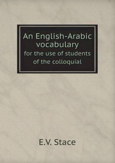 An English-Arabic Vocabulary for the Use of Students of the Colloquial