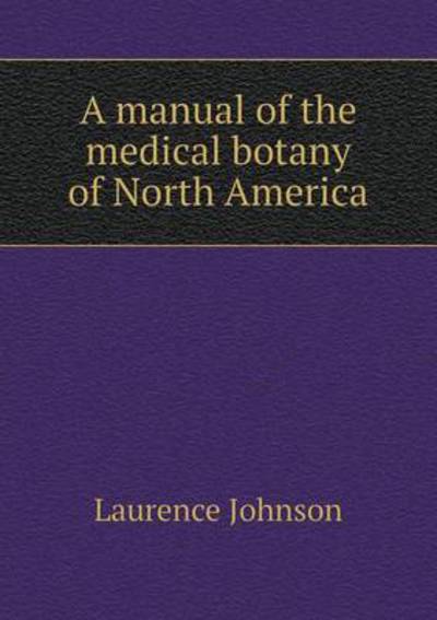 A Manual of the Medical Botany of North America