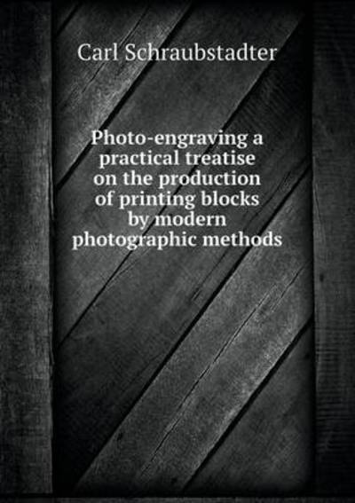 Photo-Engraving a Practical Treatise on the Production of Printing Blocks by Modern Photographic Methods