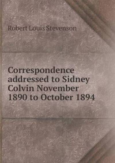Correspondence Addressed to Sidney Colvin November 1890 to October 1894