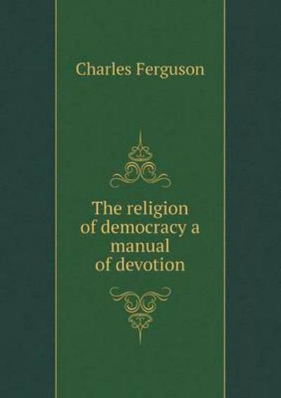 The Religion of Democracy a Manual of Devotion