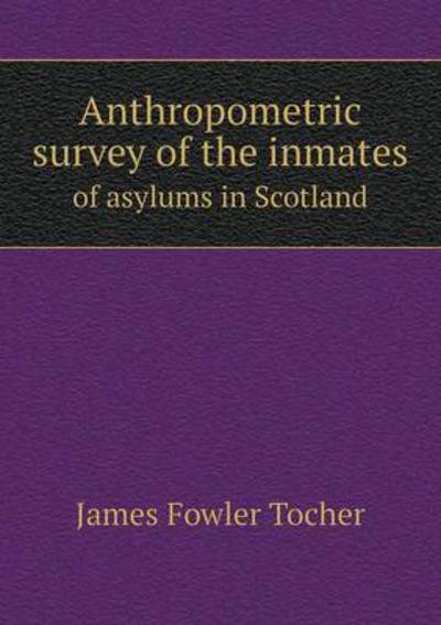 Anthropometric Survey of the Inmates of Asylums in Scotland