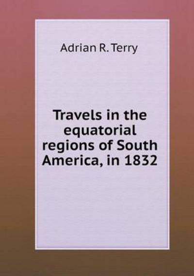 Travels in the Equatorial Regions of South America, in 1832