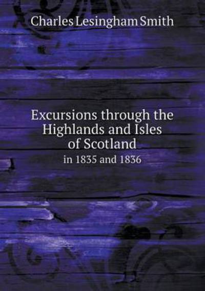Excursions Through the Highlands and Isles of Scotland in 1835 and 1836