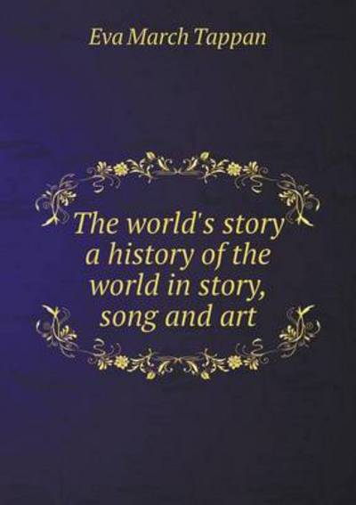 The World's Story a History of the World in Story, Song and Art