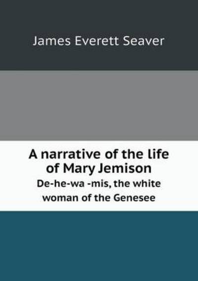 A Narrative of the Life of Mary Jemison De-He-Wa -MIS, the White Woman of the Genesee
