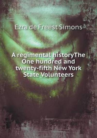 A Regimental Historythe One Hundred and Twenty-Fifth New York State Volunteers