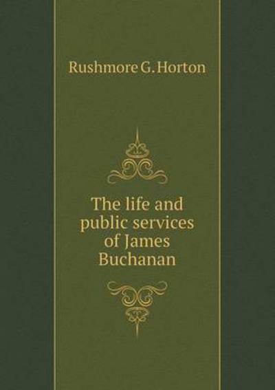 The Life and Public Services of James Buchanan