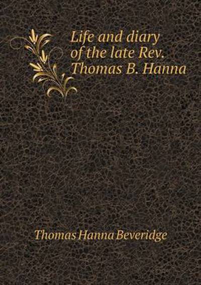 Life and Diary of the Late REV. Thomas B. Hanna