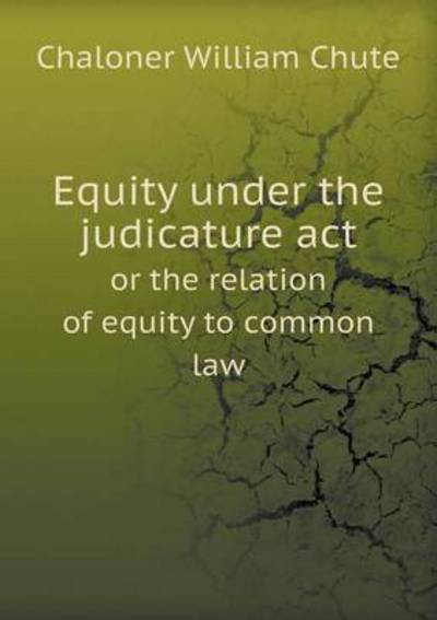Equity Under the Judicature ACT or the Relation of Equity to Common Law