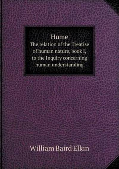 Hume the Relation of the Treatise of Human Nature, Book I, to the Inquiry Concerning Human Understanding