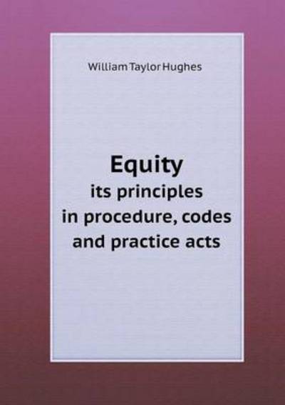 Equity Its Principles in Procedure, Codes and Practice Acts