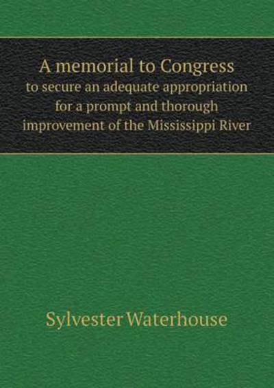 A Memorial to Congress to Secure an Adequate Appropriation for a Prompt and Thorough Improvement of the Mississippi River