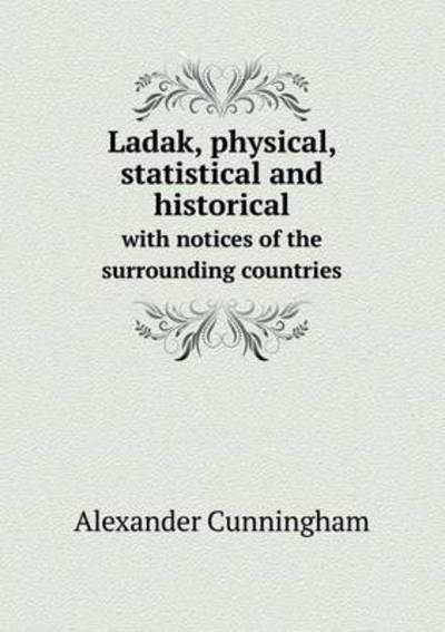 Ladak, Physical, Statistical and Historical With Notices of the Surrounding Countries