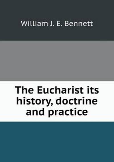 The Eucharist Its History, Doctrine and Practice