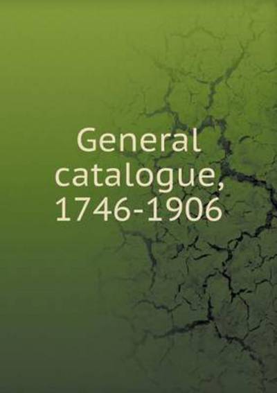 General Catalogue, 1746-1906