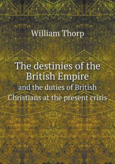 The Destinies of the British Empire and the Duties of British Christians at the Present Crisis