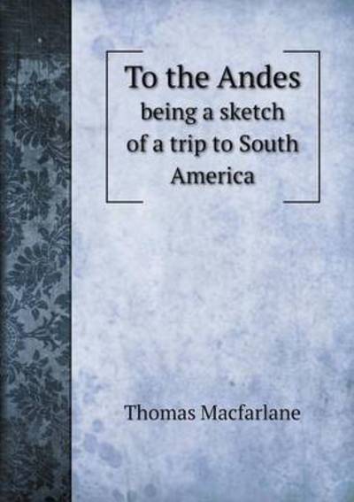 To the Andes Being a Sketch of a Trip to South America