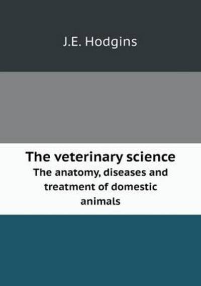 The Veterinary Science The Anatomy, Diseases and Treatment of Domestic Animals