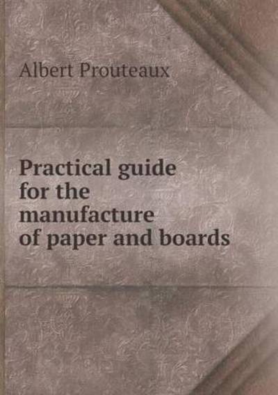 Practical Guide for the Manufacture of Paper and Boards